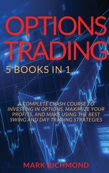 Hardcover Options Trading 2021: 5 BOOKS IN 1 - A Complete Crash Course to investing in Options, maximize your profits and make using the best swing an Book