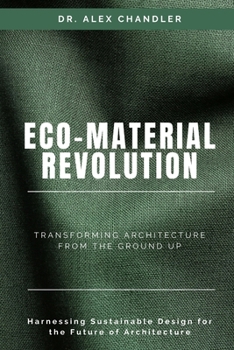 Paperback Eco-Material Revolution: Transforming Architecture from the Ground Up: Harnessing Sustainable Design for the Future of Architecture Book