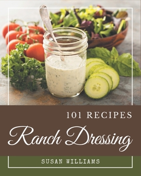 Paperback 101 Ranch Dressing Recipes: A Ranch Dressing Cookbook for Effortless Meals Book