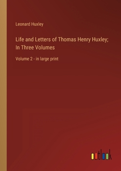 Paperback Life and Letters of Thomas Henry Huxley; In Three Volumes: Volume 2 - in large print Book