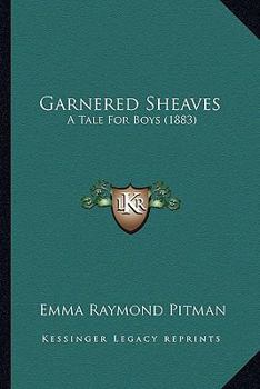 Paperback Garnered Sheaves: A Tale For Boys (1883) Book