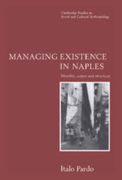 Managing Existence in Naples: Morality, Action and Structure (Cambridge Studies in Social and Cultural Anthropology) - Book #104 of the Cambridge Studies in Social Anthropology