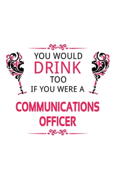 You Would Drink Too If You Were A Communications Officer: Cool Communications Officer Notebook, Journal Gift, Diary, Doodle Gift or Notebook | 6 x 9 Compact Size- 109 Blank Lined Pages