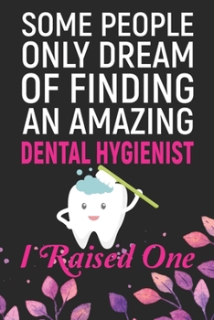 Paperback Some People Only Dream Of Finding An Amazing Dental Hygienist I Raised One: Cool Dental Hygienist Mom Journal Notebook - Dental Hygienist Mother Journ Book