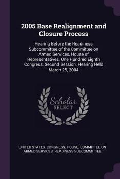 Paperback 2005 Base Realignment and Closure Process: Hearing Before the Readiness Subcommittee of the Committee on Armed Services, House of Representatives, One Book