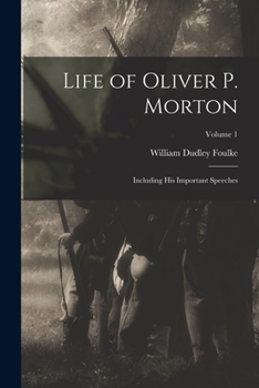 Paperback Life of Oliver P. Morton: Including His Important Speeches; Volume 1 Book