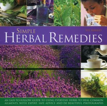 Paperback Simple Herbal Remedies: An Easy-To-Follow Guide to Using Everyday Herbs to Heal Common Ailments, with Expert, Safe Advice and 150 Beautiful Ph Book