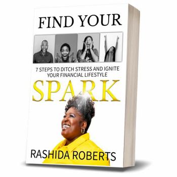 Paperback Find Your Spark: 7 Steps to Ditch Stress and Ignite Your Financial Lifestyle Book