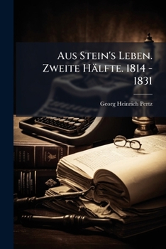 Aus Stein's Leben. Zweite Hälfte. 1814 - 1831