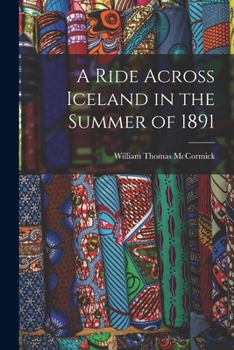 Ride Across Iceland: In the Summer of 1891 (Classic Reprint)