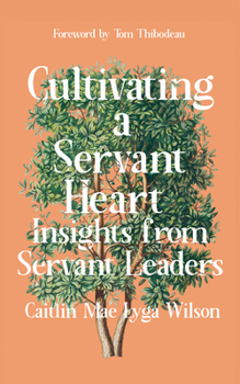 Paperback Cultivating a Servant Heart: Insights from Servant Leaders Book