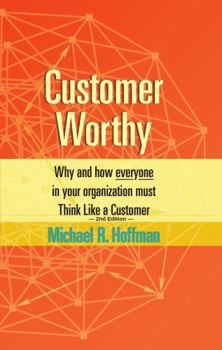 Paperback Customer Worthy 2nd Edition: Why and How Everyone in Your Organization Must Think Like a Customer! Book