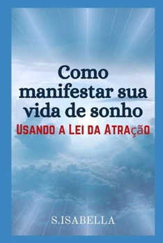 Paperback Como manifestar sua vida de sonho: Usando a Lei da Atra??o [Portuguese] Book