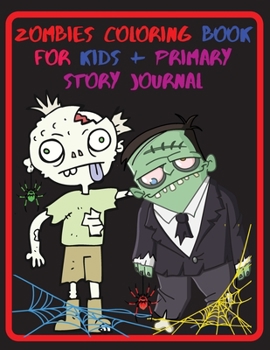 Zombies Coloring Book For Kids + Primary Story Pages: Stress Relief and Relaxation Illustrations for Kids and Primary Story Pages - Zombie Gifts - Grades K-2 School - Exercise Book Great Size 8.5 x 11