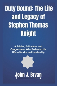 Duty Bound: The Life and Legacy of Stephen Thomas Knight: A Soldier, Policeman, and Congressman Who Dedicated His Life to Service and Leadership