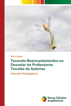 Paperback Tecendo Reencantamentos no Desvelar de Professores Tecelãs de Autorias [Portuguese] Book