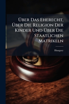 Paperback Über Das Eherecht, Über Die Religion Der Kinder Und Über Die Staatlichen Matrikeln [German] Book