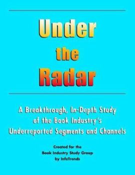 Paperback Under the Radar: A Breakthrough, In-depth Study of the Book Industry's Underreported Segments and Channels Book