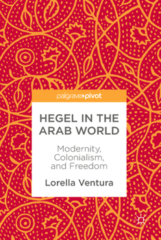 Hardcover Hegel in the Arab World: Modernity, Colonialism, and Freedom Book
