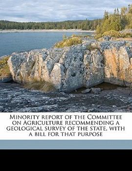 Paperback Minority Report of the Committee on Agriculture Recommending a Geological Survey of the State, with a Bill for That Purpose Book