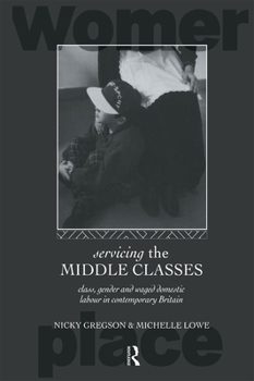 Paperback Servicing the Middle Classes: Class, Gender and Waged Domestic Work in Contemporary Britain Book