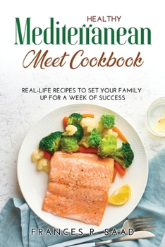 Paperback Healthy Mediterranean Meet Cookbook: Real-Life Recipes to Set Your Family Up for a Week of Success Book