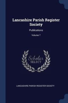 Lancashire Parish Register Society: Publications, Volume 7