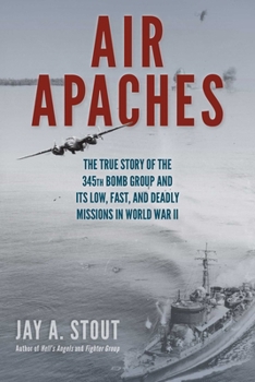 Hardcover Air Apaches: The True Story of the 345th Bomb Group and Its Low, Fast, and Deadly Missions in World War II Book