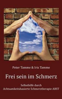 Paperback Frei sein im Schmerz: Selbsthilfe durch Achtsamkeitsbasierte Schmerztherapie ABST [German] Book