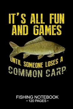 It's All Fun and Games Until Someone Loses A Common Carp Fishing Notebook 120 Pages: 6"x 9'' Blank Paper Fishing Notebook Cool Freshwater Game Fish ... Notebook Notes Day Planner Notepad
