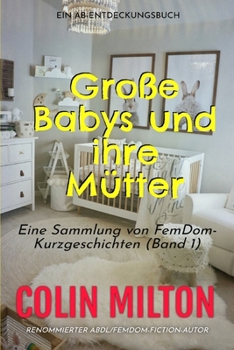 Große Babys und ihre Mütter Band 1: Eine ABDL Femdom Windelsammlung (German Edition)