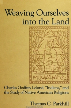 Weaving Ourselves into the Land: Charles Godfrey Leland, Indians, and the Study of Native American Religions