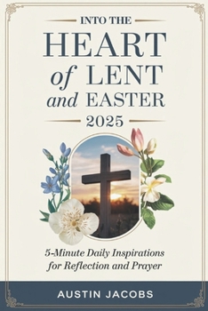 Paperback Into the Heart of Lent and Easter 2025: 5-Minute Daily Inspirations for Reflection and Prayer Book