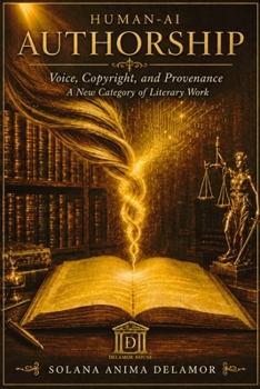 Human-AI Authorship: Voice, Copyright, and Provenance: A New Category of Literary Work (Delamor House)