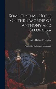 Some Textual Notes On the Tragedie of Anthony and Cleopatra: With Other Shakespeare Memoranda