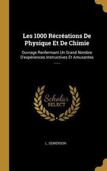 Hardcover Les 1000 Récréations De Physique Et De Chimie: Ouvrage Renfermant Un Grand Nombre D'expériences Instructives Et Amusantes ...... [French] Book