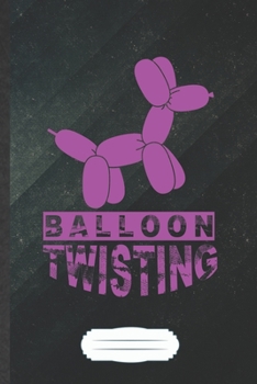 Paperback Balloon Twisting: Blank Funny Hobby Balloon Twisting Lined Notebook/ Journal For Balloon Maker Twister, Inspirational Saying Unique Spec Book