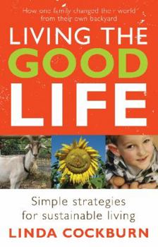 Paperback Living the Good Life: How One Family Changed Their World from Their Own Backyard Book