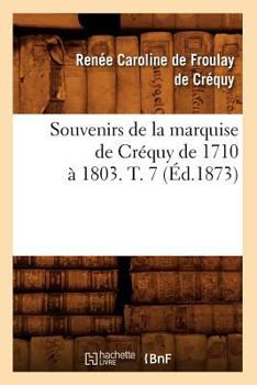 Souvenirs de la marquise de Créquy de 1710 à 1803. T. 7 - Book #7 of the Souvenirs de la marquise de Créquy de 1710 à 1803