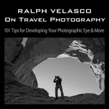Paperback Ralph Velasco on Travel Photography 101 Tips for Developing Your Photographic Eye and More Book