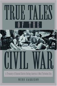 Hardcover True Tales of the Civil War: A Treasury of Unusual Stories During America's Most Turbulent Era Book