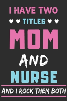 Paperback I Have Two Titles Mom And Nurse And I Rock Them Both: lined notebook, funny Nurse gift Book
