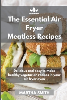 Paperback The Essential Air Fryer Meatless Recipes: Delicious and easy to make healthy vegetarian recipes in your air fryer oven Book