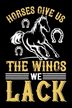 Horses Give Us The Wings We Lack: Best horse quote journal notebook for multiple purpose like writing notes, plans and ideas. Best horse journal for horse lover. (Proud Horse Owner Notebook Journal)