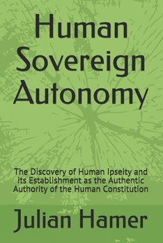 Paperback Human Sovereign Autonomy: The Discovery of Human Ipseity and its Establishment as the Authentic Authority of the Human Constitution Book