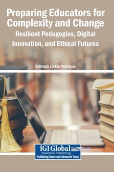 Hardcover Preparing Educators for Complexity and Change: Resilient Pedagogies, Digital Innovation, and Ethical Futures Book