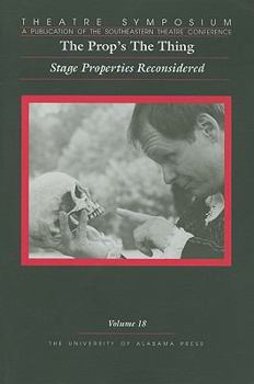 Paperback Theatre Symposium, Vol. 18: The Prop's the Thing: Stage Properties Reconsidered Volume 18 Book