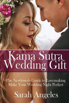 Kama Sutra Wedding Gift: The Newlyweds Guide to Lovemaking. Make Your Wedding Night Perfect.