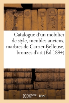 Paperback Catalogue d'Un Mobilier de Style, Meubles Anciens, Marbres de Carrier-Belleuse, Bronzes d'Art: Et d'Ameublement, Tapisseries, Tentures, Tapis, Peaux d [French] Book