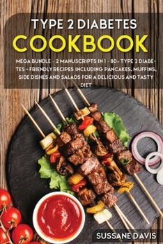 Type 2 Diabetes Cookbook: MEGA BUNDLE - 2 Manuscripts in 1 - 80+ Type 2 Diabetes - friendly recipes including pancakes, muffins, side dishes and salads for a delicious and tasty diet